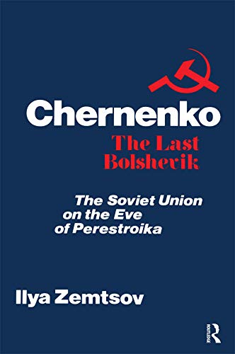 Chernenko, the Last Bolshevik: Soviet Union on the Eve of Perestroika by Ilya Zemtsov