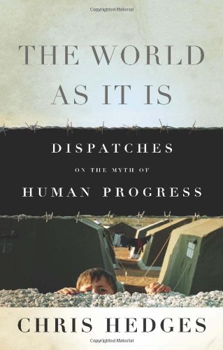 The World As It Is: Dispatches on the Myth of Human Progress by Chris Hedges