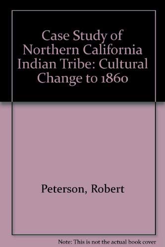 Case Study of Northern California Indian Tribe: Cultural Change to 1860 by Robert Peterson