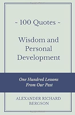 100 Quotes - Wisdom and Personal Development: One Hundred Lessons From Our Past