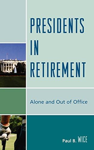 Presidents in Retirement: Alone and Out of the Office by Paul B. Wice