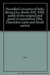 Hannibal's invasion of Italy: Being Livy, Books XXI, XXII, partly in the original and partly in translation (The Clarendon Latin and Greek series)