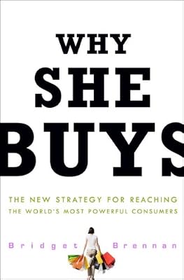 Why She Buys: The New Strategy for Reaching the World's Most Powerful Consumers