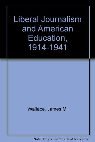 Liberal Journalism and American Education: 1914-1941 by James Wallace