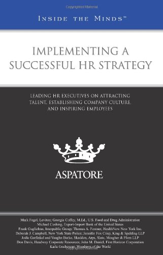 Implementing a Successful HR Strategy: Leading HR Executives on Attracting Talent, Establishing Company Culture, and Inspiring Employees (Inside the Minds) by Aspatore Books Staff