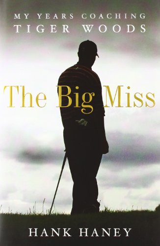 The Big Miss: My Years Coaching Tiger Woods by Hank Haney