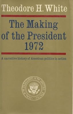 The Making of the President, 1972: A Narrative History of American Politics in Action