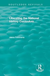 Liberating the National History Curriculum (Routledge Revivals) by Josna Pankhania