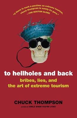 To Hellholes and Back: Bribes, Lies, and the Art of Extreme Tourism