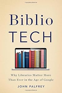 BiblioTech: Why Libraries Matter More Than Ever in the Age of Google