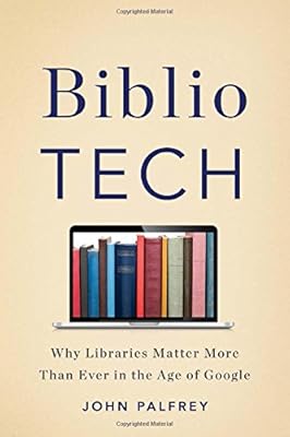 BiblioTech: Why Libraries Matter More Than Ever in the Age of Google