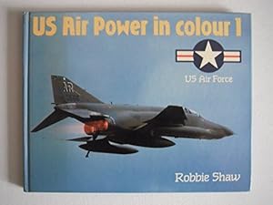 Us Air Power in Colour 1: Us Air Force by Robbie Shaw
