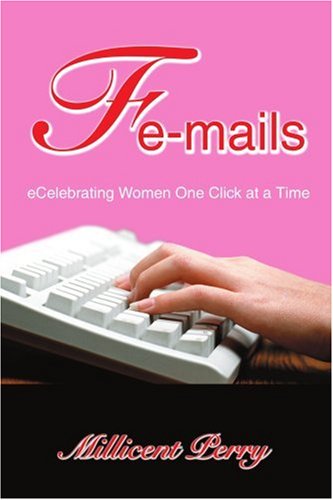 Fe-mails: eCelebrating Women One Click at a Time by by Millicent Perry