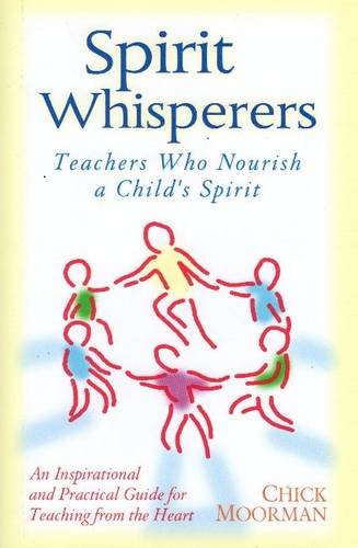 Spirit Whisperers: Teachers Who Nourish a Child's Spirit by Chick Moorman