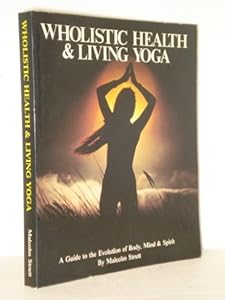 Wholistic Health and Living Yoga by Malcolm Strutt
