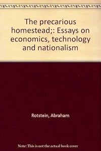 The precarious homestead;: Essays on economics, technology and nationalism