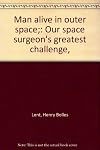 Man alive in outer space;: Our space surgeon's greatest challenge,