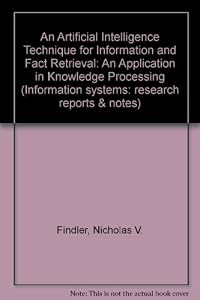 An Artificial Intelligence Technique for Information and Fact Retrieval: An Application in Medical Knowledge Processing (Information Systems) by Nicholas V. Findler