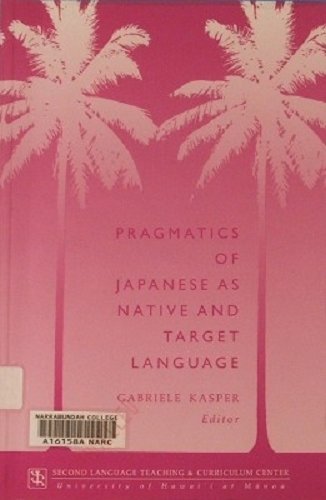 Pragmatics of Japanese As Native and Target Language (National Foreign Language Center Technical Reports Series) by Gabriele Kasper