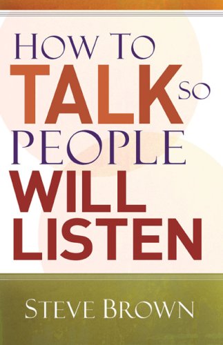How to Talk So People Will Listen by Steve Brown