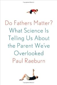 Do Fathers Matter?: What Science Is Telling Us About the Parent We've Overlooked