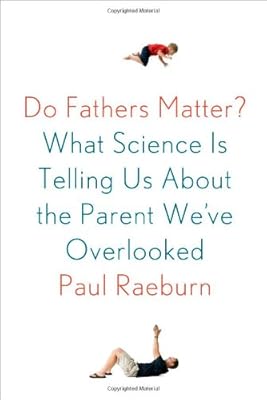 Do Fathers Matter?: What Science Is Telling Us About the Parent We've Overlooked