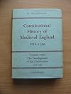 CONSTITUTIONAL HISTORY OF MEDIEVAL ENGLAND, 1216-1399: Volume III, the Development of the Constitution of 1216-1399.