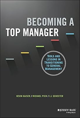 Becoming A Top Manager: Tools and Lessons in Transitioning to General Management