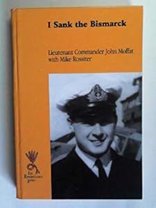 I Sank The Bismarck by Lieutenant Commander Moffat