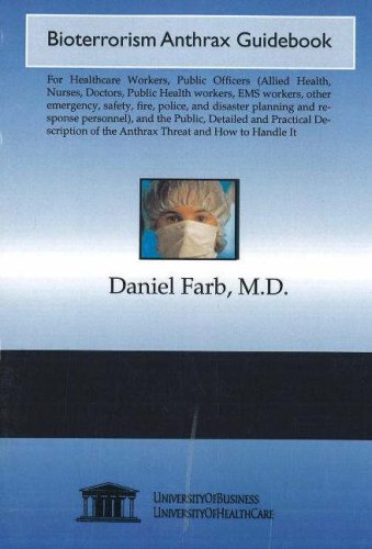 Bioterrorism Anthrax Guidebook: For Healthcare Workers, Public Officers (Allied Health, Nurses, Doctors, Public Health workers, EMS workers, other ... of the Anthrax Threat and How to Handle It by Daniel Farb