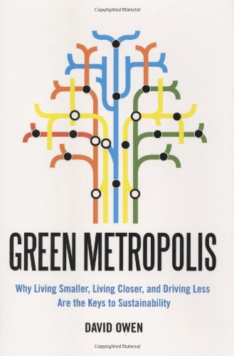 Green Metropolis: Why Living Smaller, Living Closer, and Driving Less are the Keys to Sustainability by David Owen