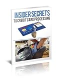 Insider Secrets To Credit Card Processing (The Complete Guide To Saving Big On Credit Card Processing Costs)