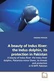 A beauty of Indus River: the Indus dolphin, its protection in Pakistan: A beauty of Indus River: the Indus River dolphin, Platanista minor Owen, its threats and protection in N-WFP, Pakistan