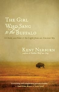 The Girl Who Sang to the Buffalo: A Child, an Elder, and the Light from an Ancient Sky by Kent Nerburn