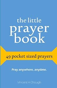 The Little Prayer Book: 49 Pocket Sized Prayers by Vincent H Chough