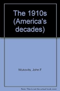 America's Decades - The 1910s (Hardcover Edition) by John F. Wukovits