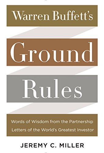 Warren Buffett's Ground Rules: Words of Wisdom from the Partnership Letters of the World's Greatest Investor by Jeremy Miller