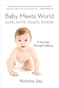 Baby Meets World: Suck, Smile, Touch, Toddle: A Journey Through Infancy by Nicholas Day