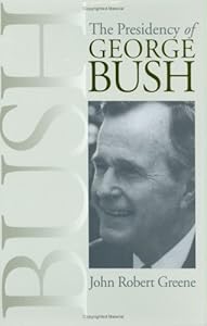 Presidency of George Bush (American Presidency (Univ of Kansas Hardcover)) by John Robert Greene