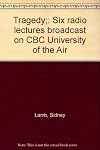 Tragedy: Six Radio Lectures Broadcast on CBC University of the Air