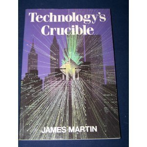 Technology's Crucible by James Martin