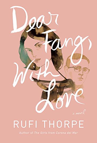 Dear Fang, With Love: A novel by Rufi Thorpe