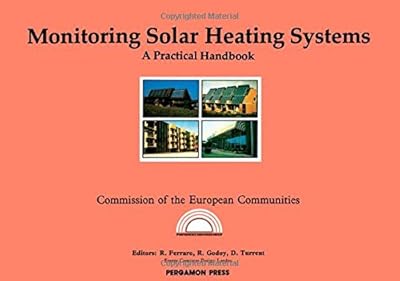 Monitoring Solar Heating Systems: A Practical Handbook (COMMISSION OF THE EUROPEAN COMMUNITIES//SYMPOSIUM SERIES)