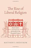 Matthew Hedstrom, "The Rise of Liberal Religion: Book Culture and American Spirituality in the Twentieth Century" (Oxford UP, 2012)