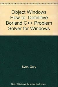Objectwindows How-To: The Definitive Borland C++ Problem Solver for Windows by Gary Syck