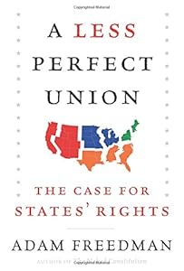 A Less Perfect Union: The Case for States' Rights by Adam Freedman