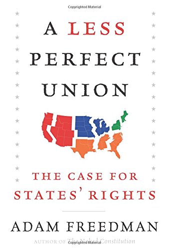 A Less Perfect Union: The Case for States' Rights by Adam Freedman