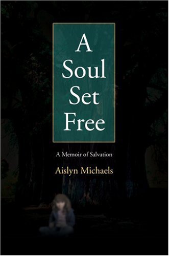 A Soul Set Free: A Memoir of Salvation by Aislyn Michaels