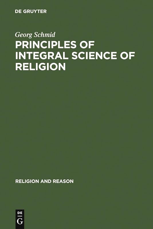 Principles of Integral Science of Religion (Religion and Reason, 17) by Georg Schmid