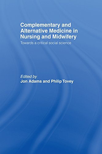 Complementary and Alternative Medicine in Nursing and Midwifery: Towards a Critical Social Science by Jon Adams